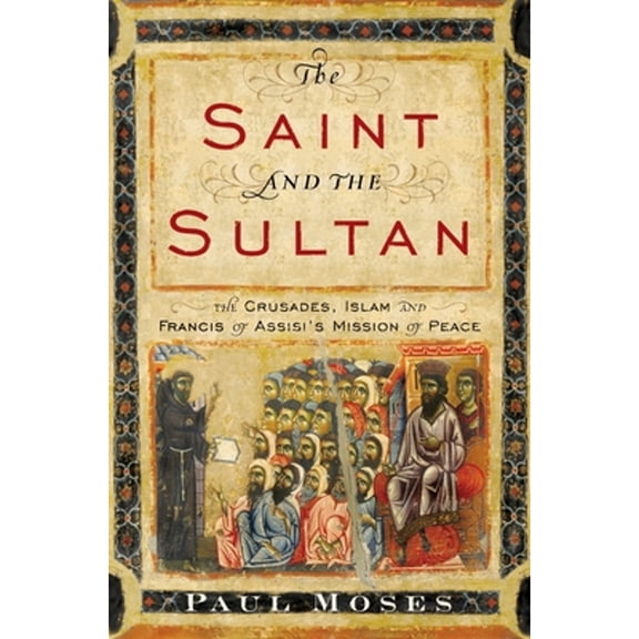 Pre-Owned The Saint and the Sultan: The Crusades, Islam, and Francis of Assisi's Mission of Peace, (Hardcover)