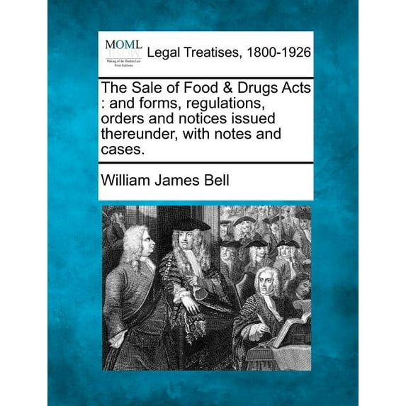 The Sale of Food & Drugs Acts : And Forms, Regulations, Orders and Notices Issued Thereunder, with Notes and Cases.