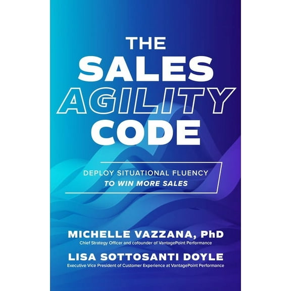 The Sales Agility Code: Deploy Situational Fluency to Win More Sales, (Hardcover)