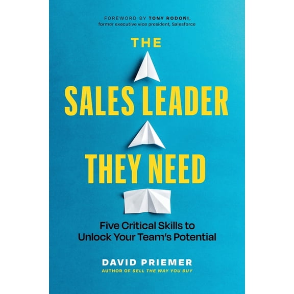 The Sales Leader They Need: Five Critical Skills to Unlock Your Team's Potential, (Paperback)