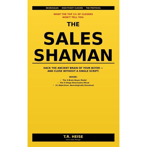 The Sales Shaman: Sales Psychology for High-Ticket Closers - The Neuroscience and NLP Protocol Behind the Top 1% Close R, (Paperback)