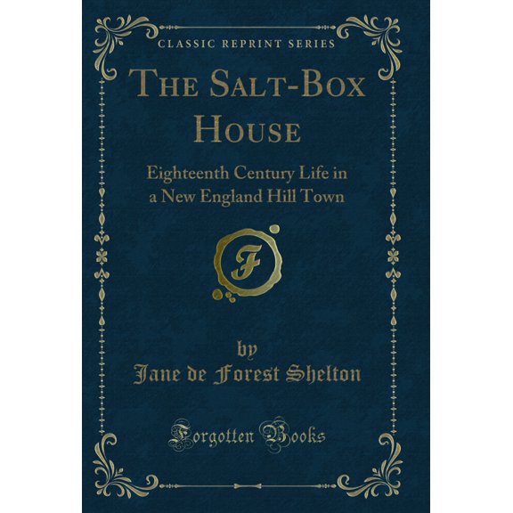 The Salt-Box House: Eighteenth Century Life in a New England Hill Town (Classic Reprint)