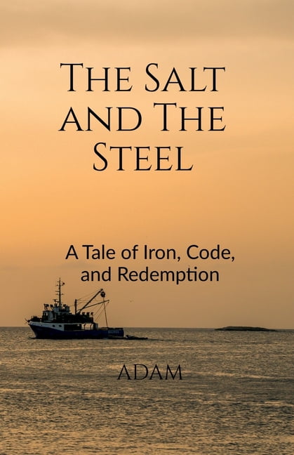 The Salt and The Steel: A Tale of Iron, Code, and Redemption, (Paperback)