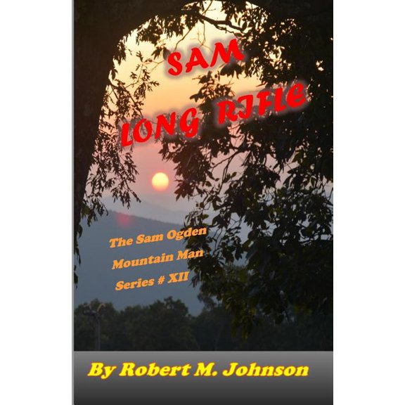Sam Long Rifle: The Sam Ogden Mountain Man Series XII Paperback 1976481058 9781976481055 Robert M. Johnson