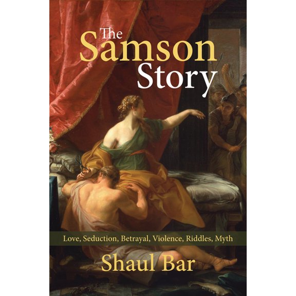 The Samson Story: Love, Seduction, Betrayal, Violence, Riddles, Myth, (Hardcover)