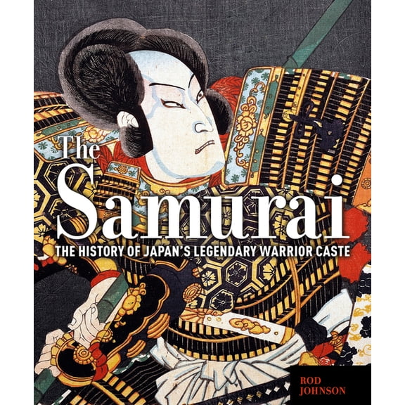 The Samurai: The History of Japan's Legendary Warrior Caste, (Hardcover)