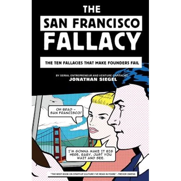 The San Francisco Fallacy: The Ten Fallacies That Make Founders Fail (Paperback) by Jonathan Siegel