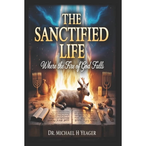 The Sanctified Life: Where The Fire of God Falls, (Paperback)