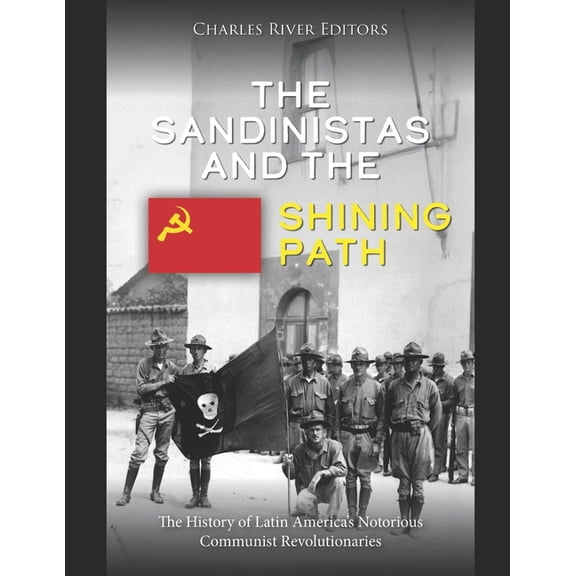 The Sandinistas and the Shining Path: The History of Latin America's Notorious Communist Revolutionaries, (Paperback)