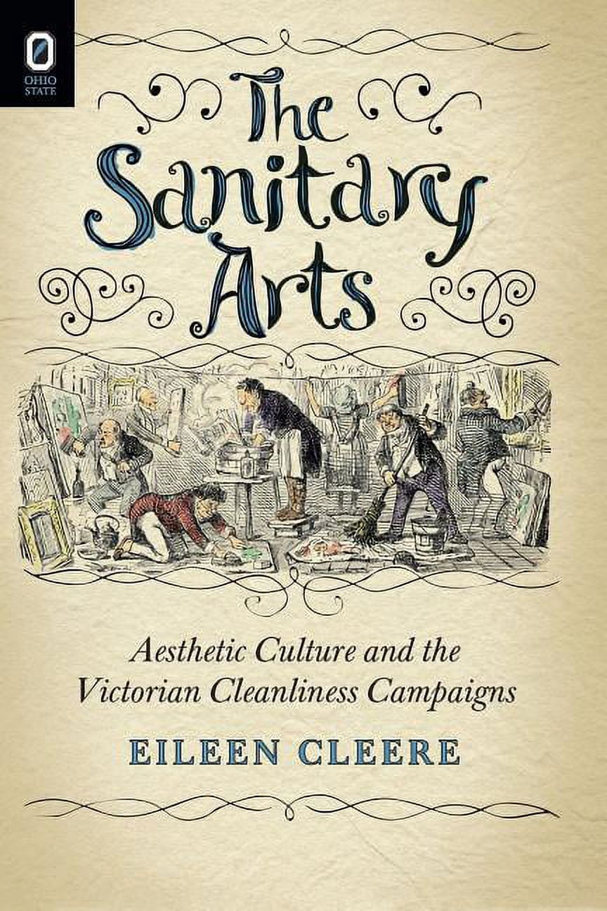 The Sanitary Arts: Aesthetic Culture and the Victorian Cleanliness Campaigns, (Paperback)