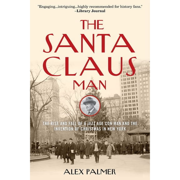 The Santa Claus Man : The Rise and Fall of a Jazz Age Con Man and the Invention of Christmas in New York (Paperback)