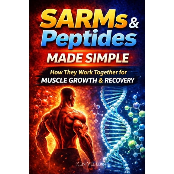 The Sarms & Peptides Performance SARMs and Peptides Made Simple: How They Work Together For Muscle Growth & Recovery, Book 1, (Paperback)