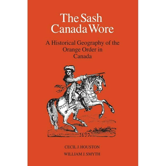 Heritage The Sash Canada Wore: A Historical Geography of the Orange Order in Canada, (Paperback)