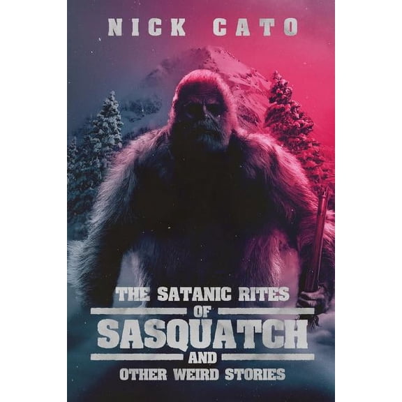 The Satanic Rites of Sasquatch and Other Weird Stories (Paperback)