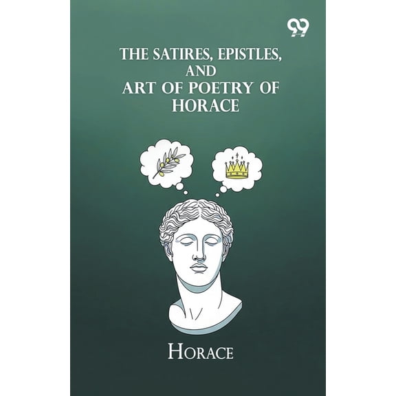 The Satires, Epistles, And Art Of Poetry Of Horace, (Paperback)