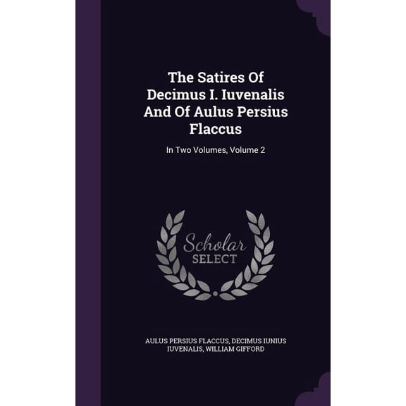 The Satires Of Decimus I. Iuvenalis And Of Aulus Persius Flaccus : In Two Volumes, Volume 2 (Hardcover)
