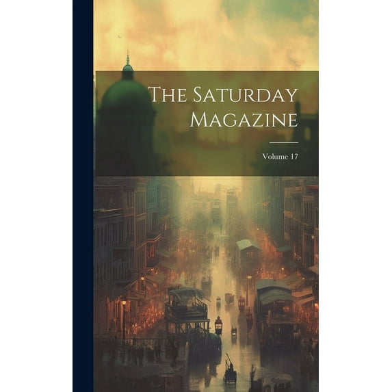 The Saturday Magazine; Volume 17 (Hardcover)
