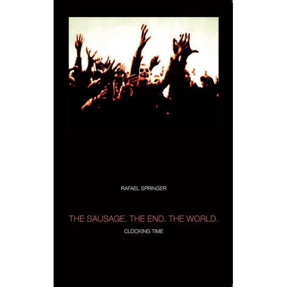 The Sausage. the End. the World.: Clocking Time, (Paperback)