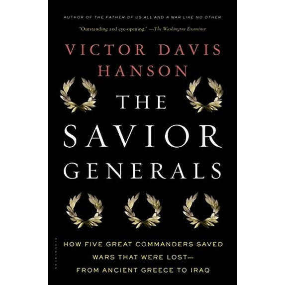 Pre-Owned The Savior Generals: How Five Great Commanders Saved Wars That Were Lost - From Ancient Greece to Iraq (Paperback) 160819342X 9781608193424