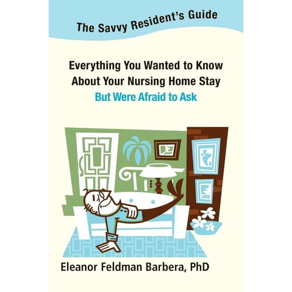 The Savvy Resident's Guide: Everything You Wanted to Know About Your Nursing Home Stay But Were Afraid to Ask, (Paperback)