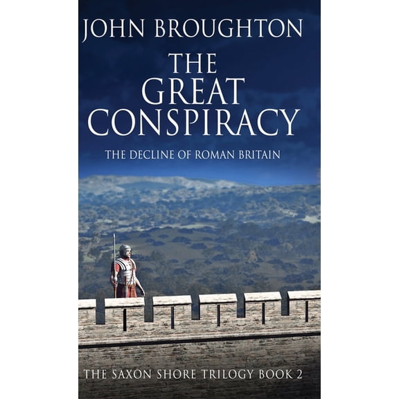 The Saxon Shore Trilogy The Great Conspiracy: The Decline of Roman Britain, Book 2, (Hardcover)