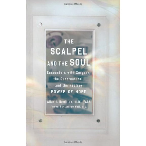 Pre-Owned The Scalpel and the Soul: Encounters with Surgery, the Supernatural, and the Healing Power of Hope, 9781585426157, 1585426156, Hardcover, 1 edition
