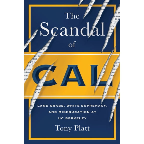 The Scandal of Cal: Land Grabs, White Supremacy, and Miseducation at Uc Berkeley, (Hardcover)