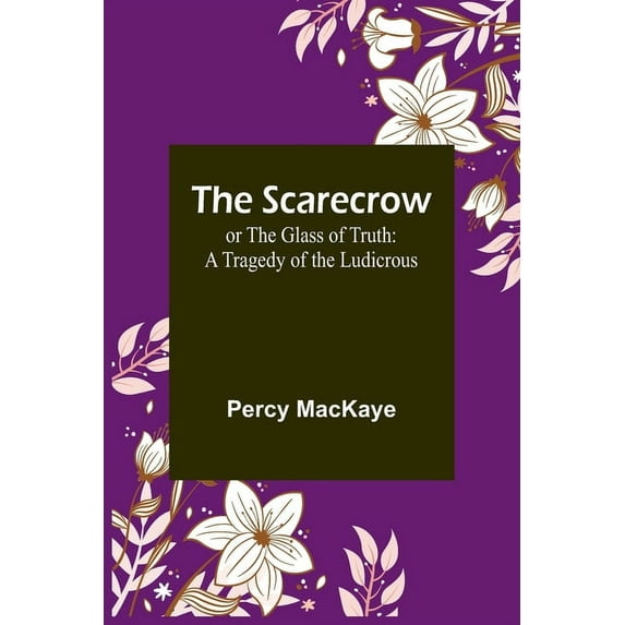 The Scarecrow; or The Glass of Truth: A Tragedy of the Ludicrous, (Paperback)