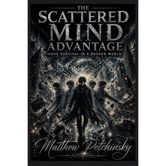 The Scattered Mind Advantage: ADHD Survival in a Broken World, (Paperback)
