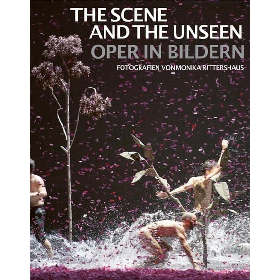 The Scene and the Unseen : Opera in Pictures. Photographs byMonika Rittershaus (Paperback)