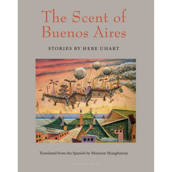 Pre-Owned The Scent of Buenos Aires: Stories by Hebe Uhart (Paperback) 1939810345 9781939810342