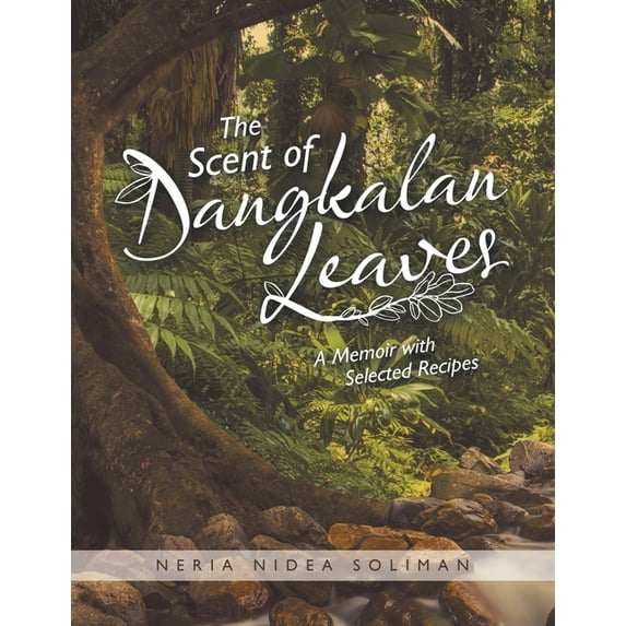 The Scent of Dangkalan Leaves: A Memoir with Selected Recipes