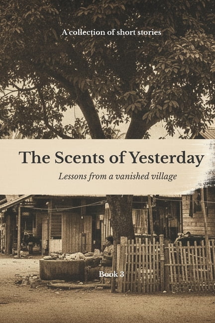 The Scents of Yesterday The Scents Of Yesterday: Lessons From A Vanished Village: Book 3, Book 3, (Paperback)