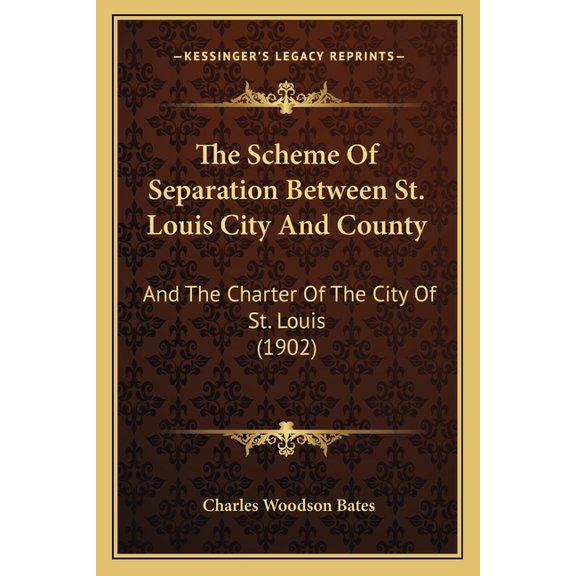 The Scheme Of Separation Between St. Louis City And County : And The Charter Of The City Of St. Louis (1902) (Paperback)