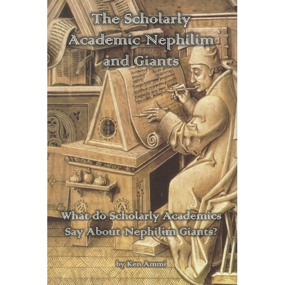 The Scholarly Academic Nephilim and Giants : What do Scholarly Academics Say About Nephilim Giants? (Paperback)