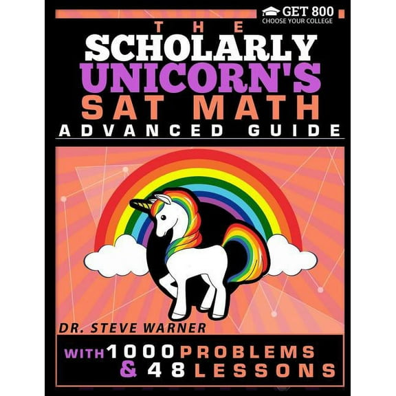 The Scholarly Unicorn's SAT Math Advanced Guide with 1000 Problems and 48 Lessons, (Paperback)