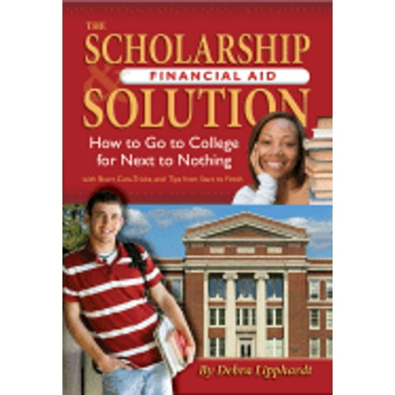The Scholarship & Financial Aid Solution: How to Go to College for Next to Nothing with Short Cuts, (Paperback) by Debra Lipphardt