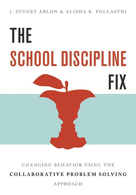 The School Discipline Fix: Changing Behavior Using the Collaborative Problem Solving Approach, (Paperback)