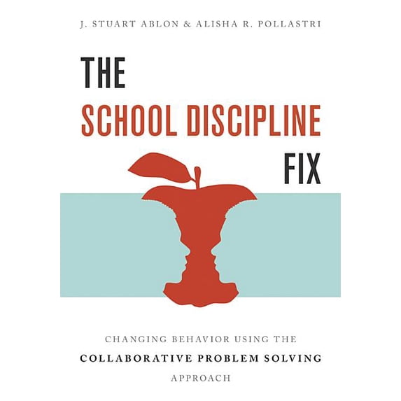 The School Discipline Fix: Changing Behavior Using the Collaborative Problem Solving Approach, (Paperback)