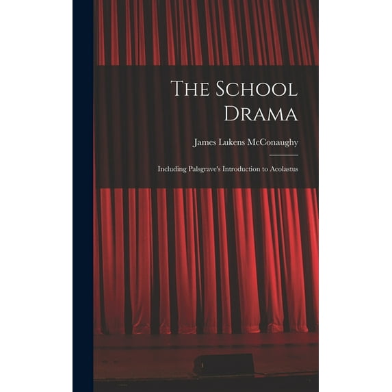 The School Drama: Including Palsgrave's Introduction to Acolastus, (Hardcover)