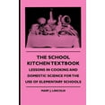 thumbnail image 1 of The School Kitchen Textbook - Lessons in Cooking and Domestic Science for the Use of Elementary Schools (Paperback), 1 of 1