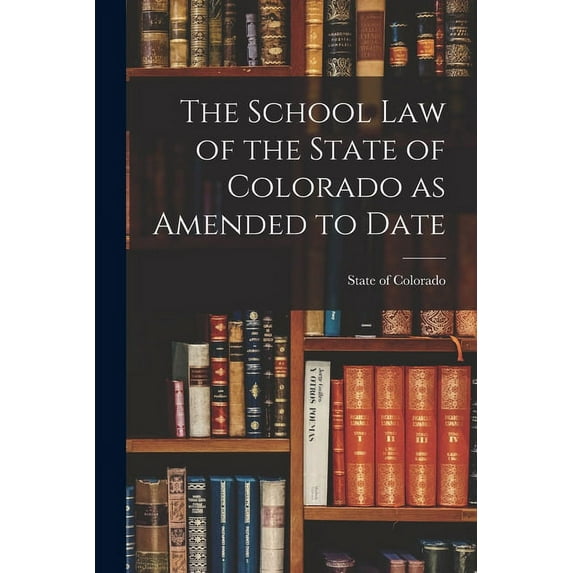 The School Law of the State of Colorado as Amended to Date (Paperback)