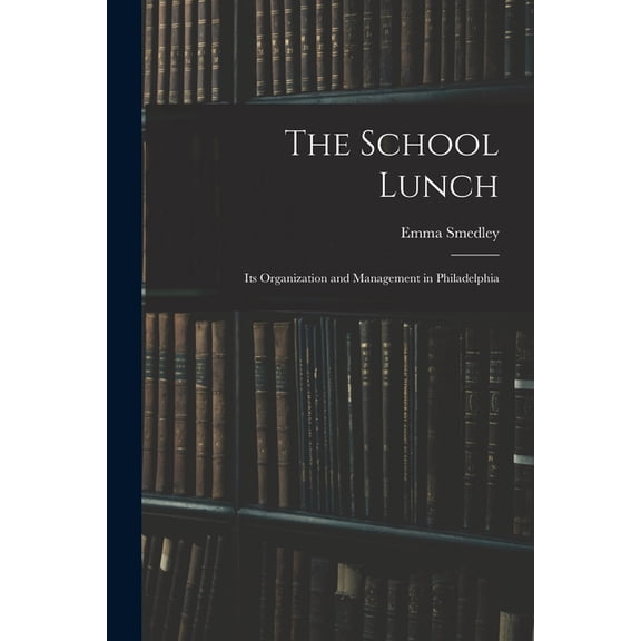 The School Lunch; its Organization and Management in Philadelphia, (Paperback)