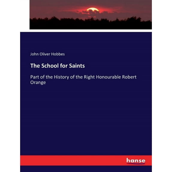 The School for Saints: Part of the History of the Right Honourable Robert Orange, (Paperback)