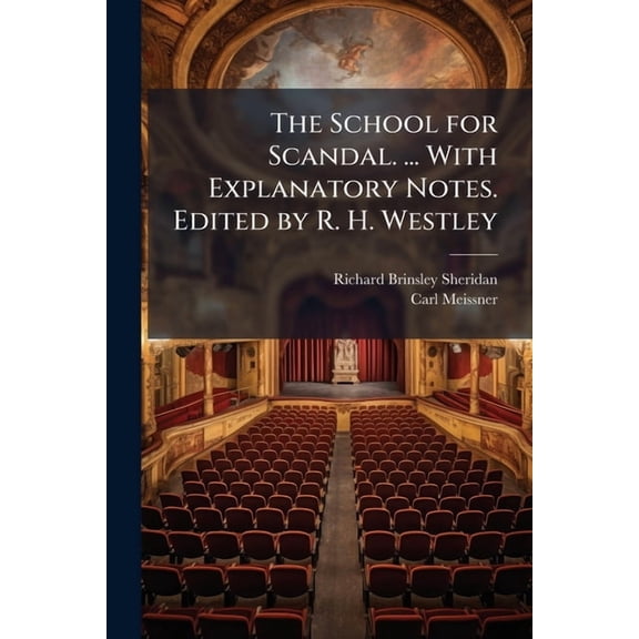 The School for Scandal. ... With Explanatory Notes. Edited by R. H. Westley, (Paperback)