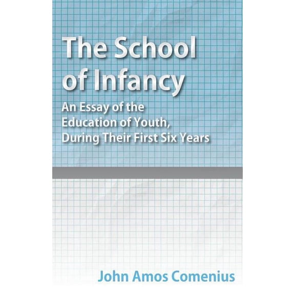 The School of Infancy - An Essay of the Education of Youth, During Their First Six Years, (Paperback)