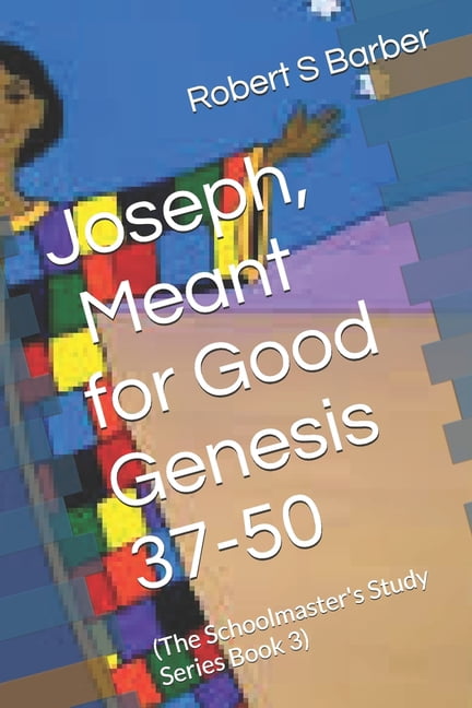 The Schoolmaster's Study Joseph - Meant for Good: Genesis 37-50: (The Schoolmaster's Study Series Book 3), Book 3, (Paperback)