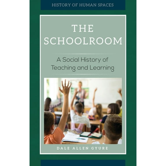 The Schoolroom: A Social History of Teaching and Learning, (Hardcover)
