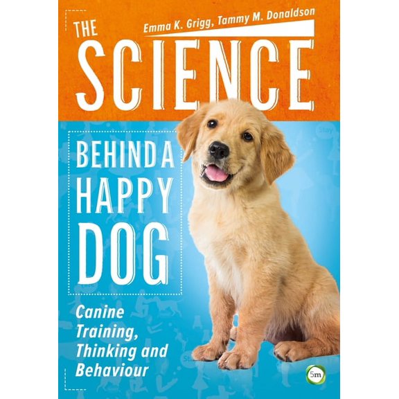 The Science Behind a Happy Dog: Canine Training, Thinking and Behaviour, (Paperback)