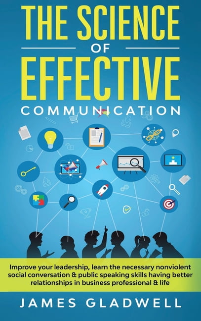 The Science Of Effective Communication : Improve Your Leadership, Learn ...